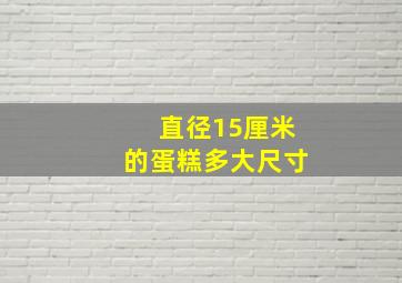 直径15厘米的蛋糕多大尺寸