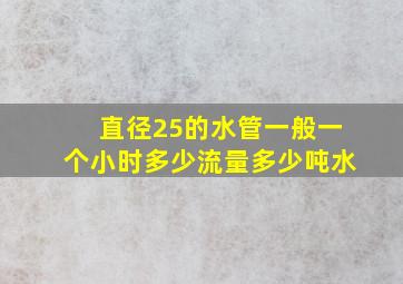 直径25的水管一般一个小时多少流量多少吨水