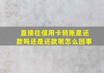 直接往信用卡转账是还款吗还是还款呢怎么回事