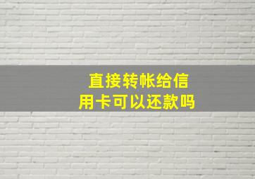 直接转帐给信用卡可以还款吗