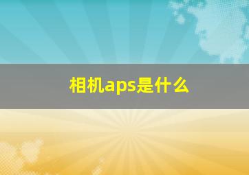 相机aps是什么