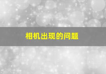 相机出现的问题