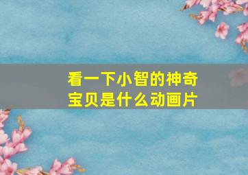 看一下小智的神奇宝贝是什么动画片