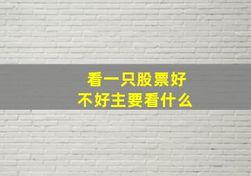 看一只股票好不好主要看什么