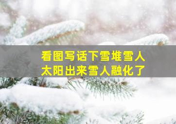 看图写话下雪堆雪人太阳出来雪人融化了