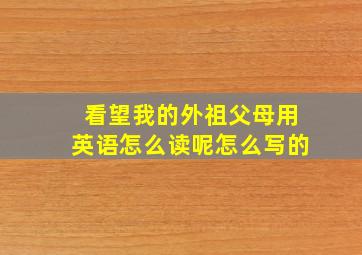 看望我的外祖父母用英语怎么读呢怎么写的