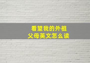 看望我的外祖父母英文怎么读