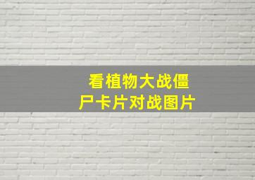 看植物大战僵尸卡片对战图片