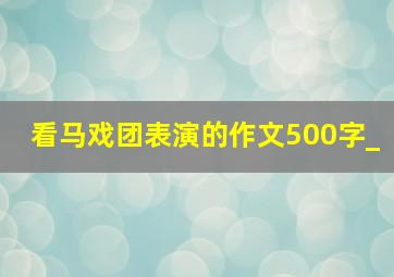 看马戏团表演的作文500字_