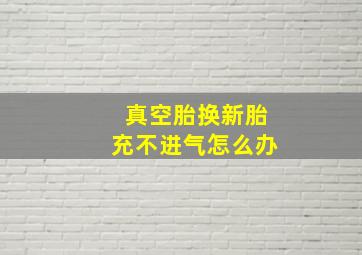 真空胎换新胎充不进气怎么办