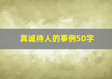 真诚待人的事例50字