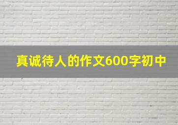 真诚待人的作文600字初中