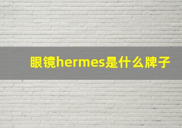 眼镜hermes是什么牌子