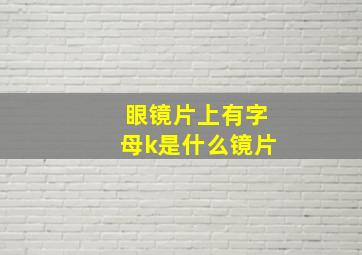 眼镜片上有字母k是什么镜片