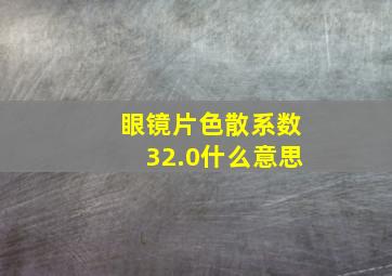 眼镜片色散系数32.0什么意思