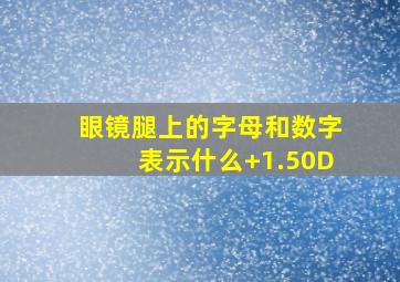 眼镜腿上的字母和数字表示什么+1.50D