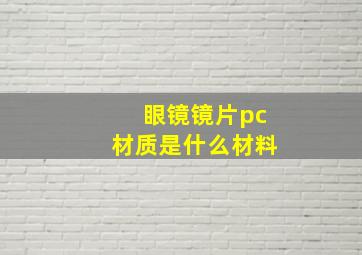 眼镜镜片pc材质是什么材料