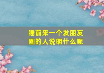 睡前来一个发朋友圈的人说明什么呢