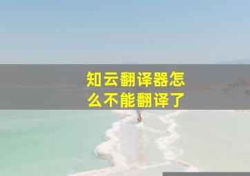 知云翻译器怎么不能翻译了