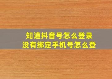 知道抖音号怎么登录没有绑定手机号怎么登