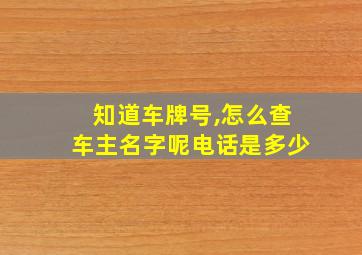 知道车牌号,怎么查车主名字呢电话是多少