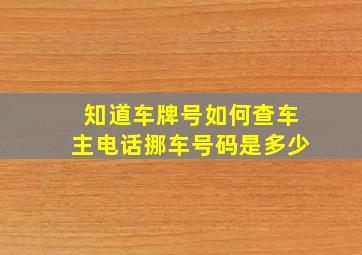 知道车牌号如何查车主电话挪车号码是多少