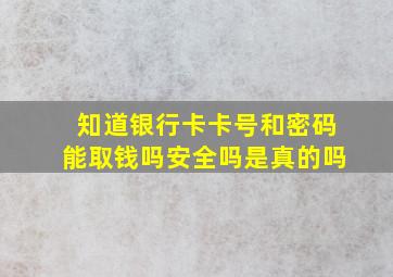 知道银行卡卡号和密码能取钱吗安全吗是真的吗