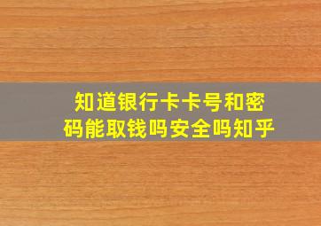 知道银行卡卡号和密码能取钱吗安全吗知乎