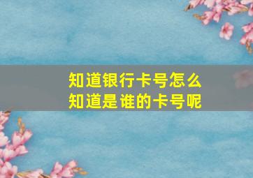 知道银行卡号怎么知道是谁的卡号呢