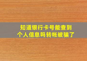 知道银行卡号能查到个人信息吗转帐被骗了