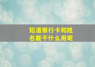 知道银行卡和姓名能干什么用呢