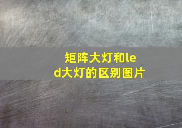 矩阵大灯和led大灯的区别图片