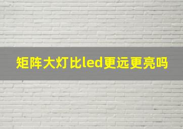 矩阵大灯比led更远更亮吗