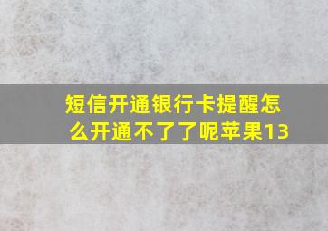 短信开通银行卡提醒怎么开通不了了呢苹果13