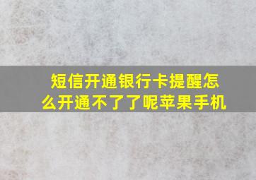 短信开通银行卡提醒怎么开通不了了呢苹果手机