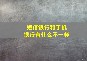 短信银行和手机银行有什么不一样