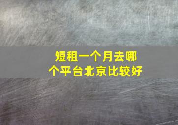 短租一个月去哪个平台北京比较好