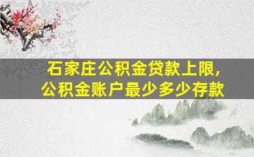 石家庄公积金贷款上限,公积金账户最少多少存款