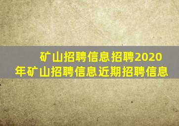 矿山招聘信息招聘2020年矿山招聘信息近期招聘信息