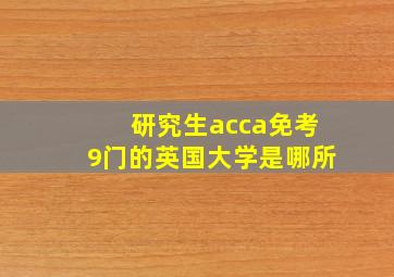 研究生acca免考9门的英国大学是哪所