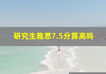 研究生雅思7.5分算高吗