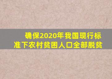 确保2020年我国现行标准下农村贫困人口全部脱贫