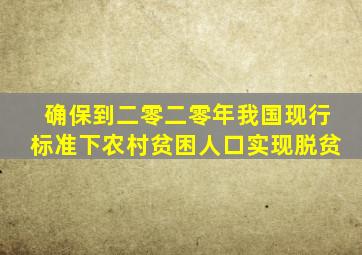 确保到二零二零年我国现行标准下农村贫困人口实现脱贫