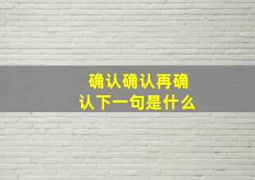 确认确认再确认下一句是什么