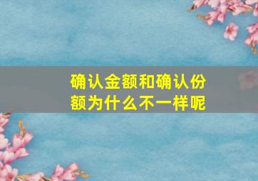 确认金额和确认份额为什么不一样呢