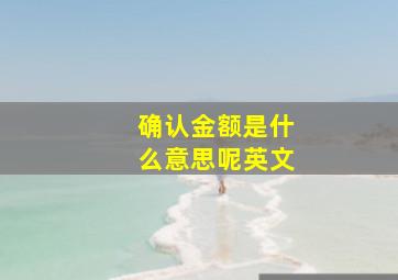 确认金额是什么意思呢英文