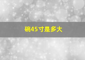 碗45寸是多大