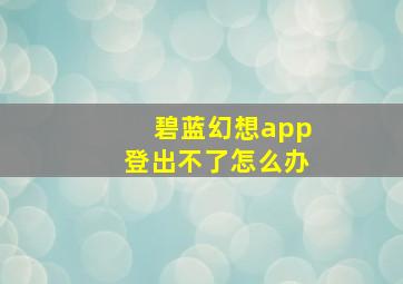 碧蓝幻想app登出不了怎么办