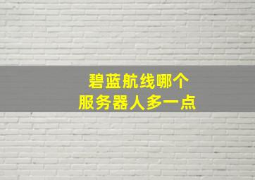 碧蓝航线哪个服务器人多一点