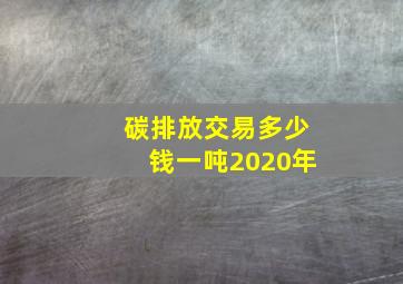 碳排放交易多少钱一吨2020年